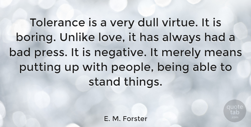 E. M. Forster Quote About Love, Mean, People: Tolerance Is A Very Dull...