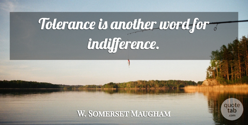 W. Somerset Maugham Quote About Diversity, Tolerance, Social Justice: Tolerance Is Another Word For...