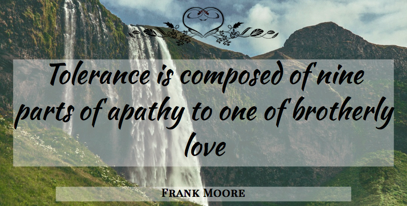 Frank Moore Quote About Apathy, Composed, Love, Nine, Parts: Tolerance Is Composed Of Nine...