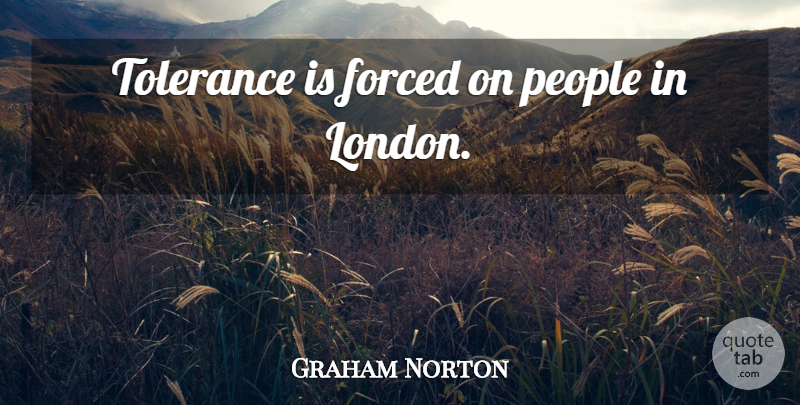 Graham Norton Quote About People, Tolerance, London: Tolerance Is Forced On People...