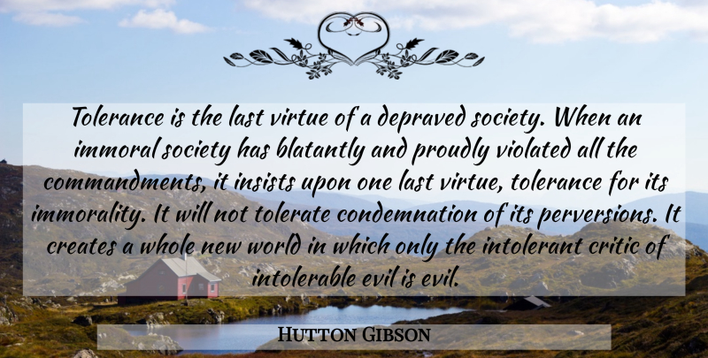 Hutton Gibson Quote About Evil, Tolerance, World: Tolerance Is The Last Virtue...