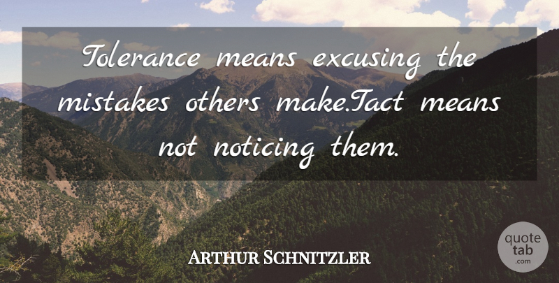 Arthur Schnitzler Quote About Means, Mistakes, Noticing, Others, Tolerance: Tolerance Means Excusing The Mistakes...
