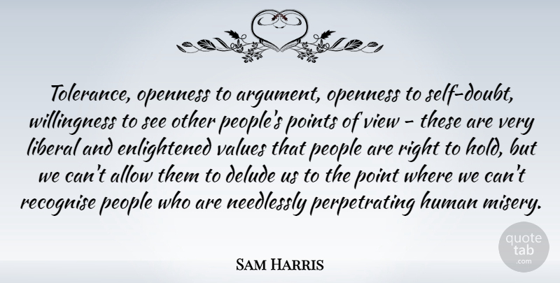 Sam Harris Quote About Allow, Human, Liberal, Openness, People: Tolerance Openness To Argument Openness...