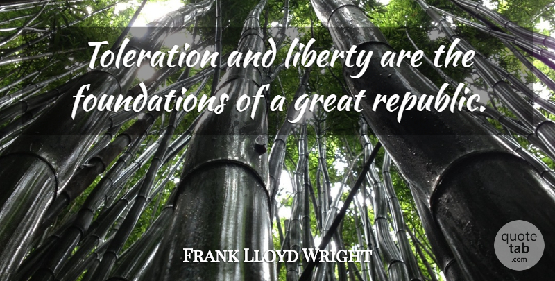 Frank Lloyd Wright Quote About Artist, Liberty, India: Toleration And Liberty Are The...