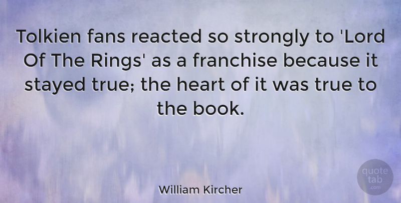 William Kircher Quote About Fans, Franchise, Stayed, Strongly, Tolkien: Tolkien Fans Reacted So Strongly...