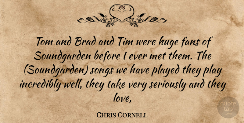 Chris Cornell Quote About Brad, Fans, Huge, Incredibly, Met: Tom And Brad And Tim...