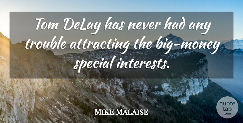 Mike Malaise Quote About Attracting, Delay, Special, Tom, Trouble: Tom Delay Has Never Had...