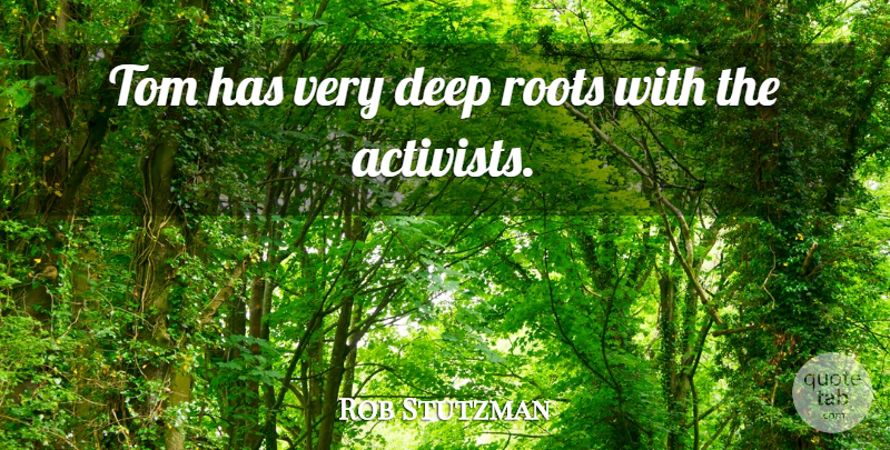 Rob Stutzman Quote About Deep, Roots, Tom: Tom Has Very Deep Roots...