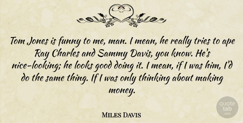 Miles Davis Quote About Nice, Mean, Men: Tom Jones Is Funny To...
