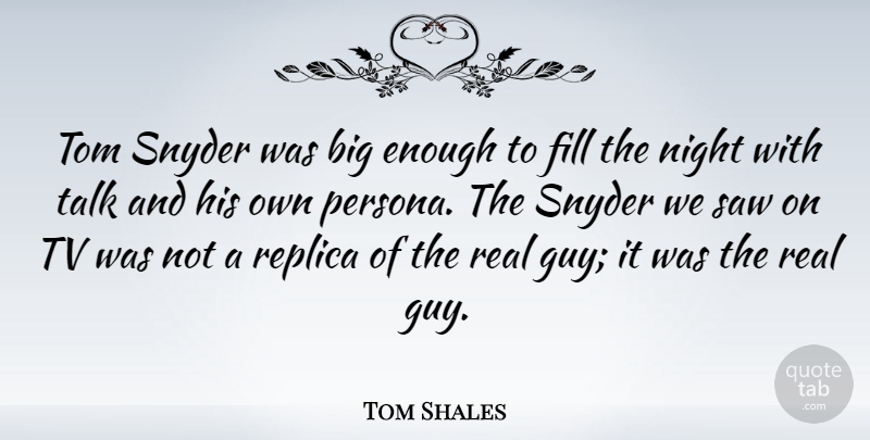 Tom Shales Quote About Fill, Replica, Saw, Tom, Tv: Tom Snyder Was Big Enough...