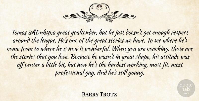 Barry Trotz Quote About Attitude, Center, Great, Hardest, Respect: Tomas Isanbspa Great Goaltender But...