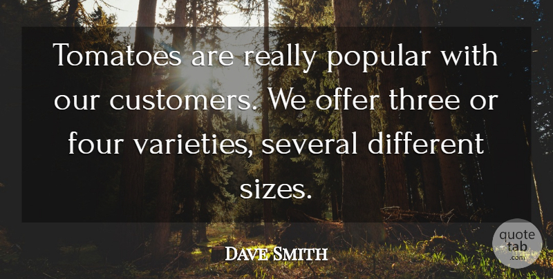 Dave Smith Quote About Customers, Four, Offer, Popular, Several: Tomatoes Are Really Popular With...