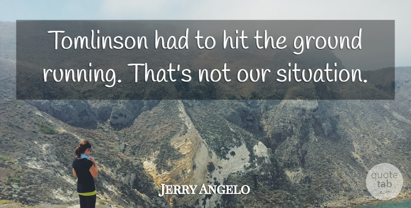 Jerry Angelo Quote About Ground, Hit: Tomlinson Had To Hit The...