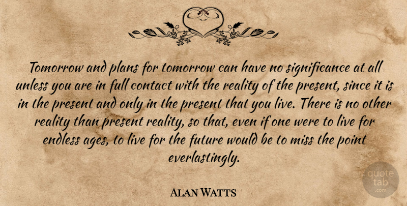Alan Watts Quote About Motivational, Reality, Missing: Tomorrow And Plans For Tomorrow...