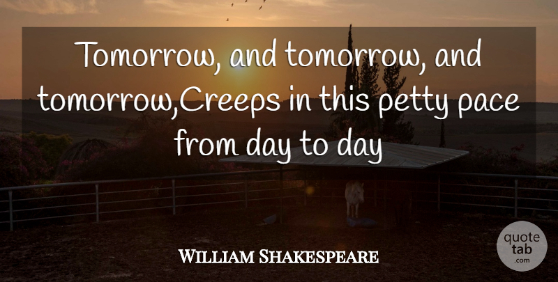 William Shakespeare Quote About Time, Futility Of Life, Lady Macbeth: Tomorrow And Tomorrow And Tomorrowcreeps...