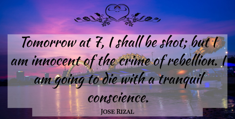 Jose Rizal Quote About Tomorrow, Rebellion, Innocent: Tomorrow At 7 I Shall...