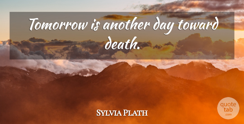 Sylvia Plath Quote About Another Day, Tomorrow, Tomorrow Is Another Day: Tomorrow Is Another Day Toward...