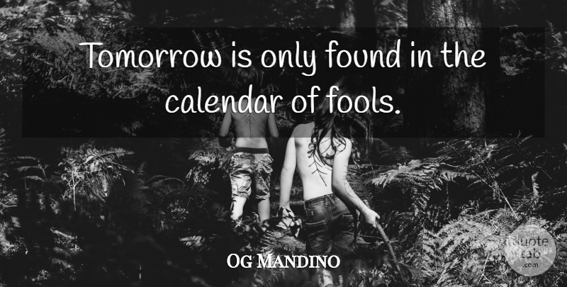 Og Mandino Quote About Inspirational, Fool, Calendars: Tomorrow Is Only Found In...