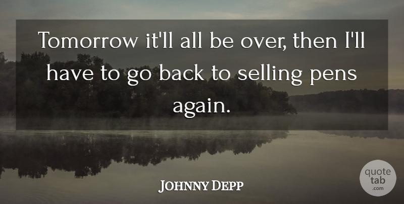 Johnny Depp Quote About Tomorrow, Selling, Pens: Tomorrow Itll All Be Over...