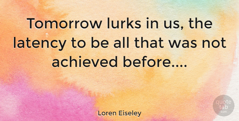 Loren Eiseley Quote About Tomorrow: Tomorrow Lurks In Us The...
