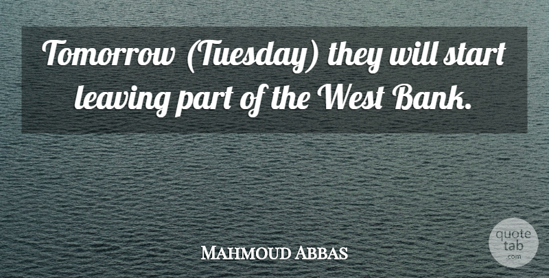 Mahmoud Abbas Quote About Leaving, Start, Tomorrow, West: Tomorrow Tuesday They Will Start...