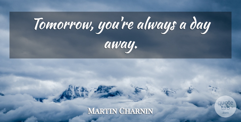 Martin Charnin Quote About Tomorrow: Tomorrow Youre Always A Day...