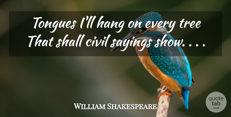 William Shakespeare Quote About Tree, Tongue, Shows: Tongues Ill Hang On Every...