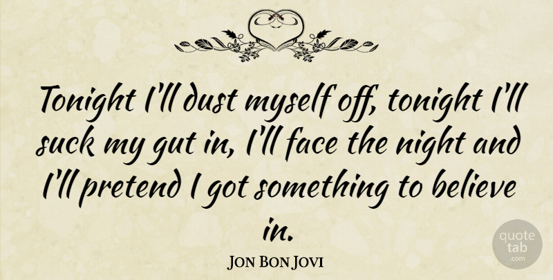 Jon Bon Jovi Quote About Believe, Night, Dust: Tonight Ill Dust Myself Off...