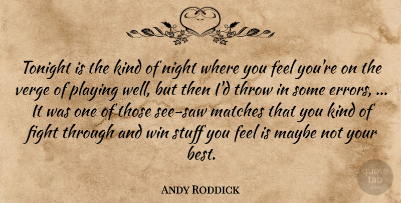 Andy Roddick Quote About Fight, Matches, Maybe, Playing, Stuff: Tonight Is The Kind Of...