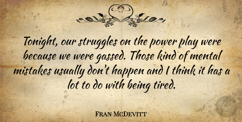 Fran McDevitt Quote About Happen, Mental, Mistakes, Power, Struggles: Tonight Our Struggles On The...
