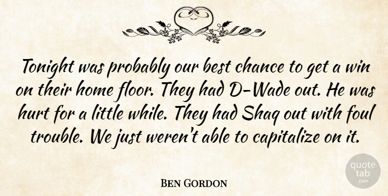 Ben Gordon Quote About Best, Capitalize, Chance, Foul, Home: Tonight Was Probably Our Best...