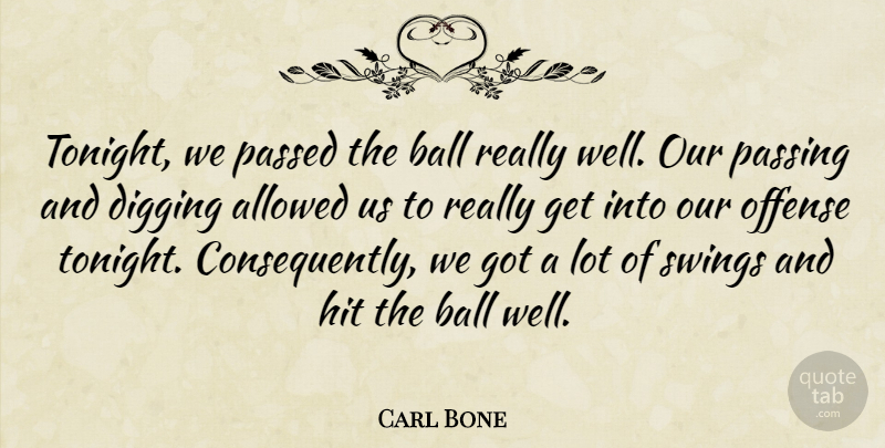Carl Bone Quote About Allowed, Ball, Digging, Hit, Offense: Tonight We Passed The Ball...
