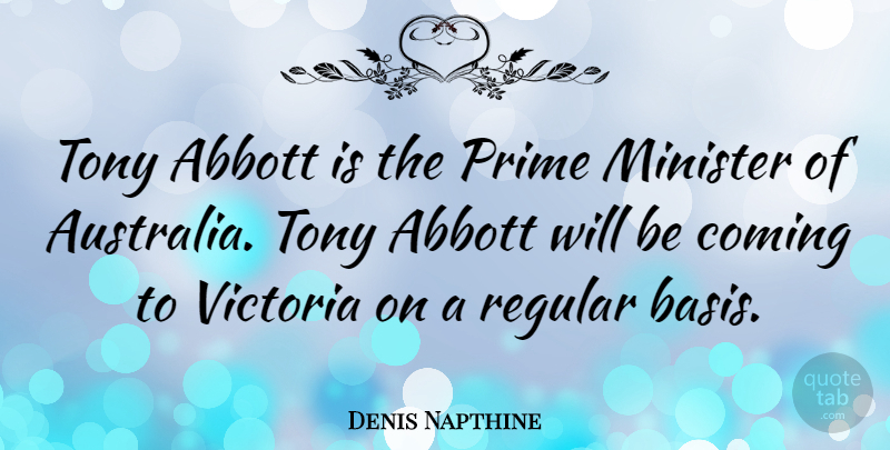 Denis Napthine Quote About Coming, Minister, Prime, Regular, Tony: Tony Abbott Is The Prime...