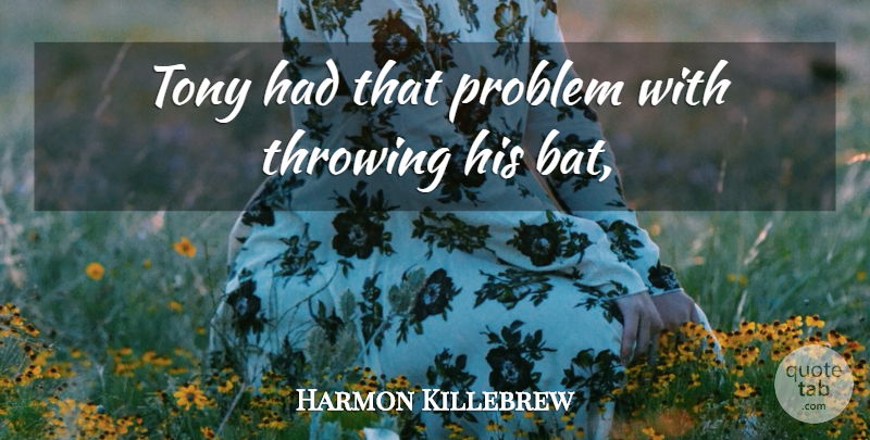 Harmon Killebrew Quote About Problem, Throwing, Tony: Tony Had That Problem With...
