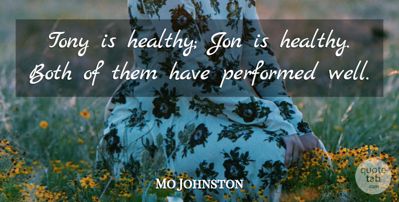 Mo Johnston Quote About Both, Jon, Performed, Tony: Tony Is Healthy Jon Is...