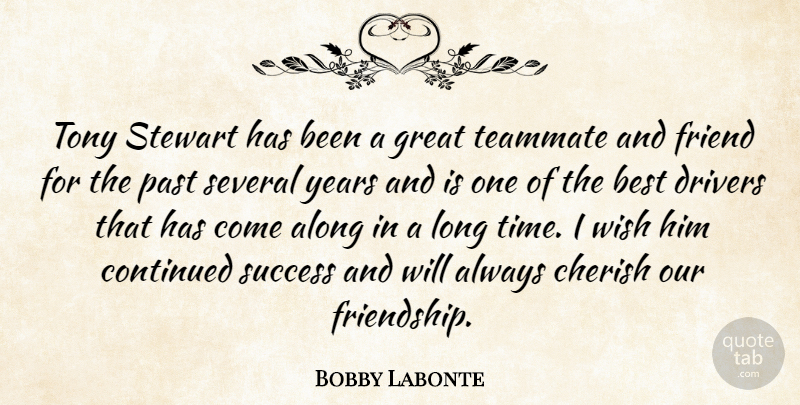Bobby Labonte Quote About Along, Best, Cherish, Continued, Drivers: Tony Stewart Has Been A...