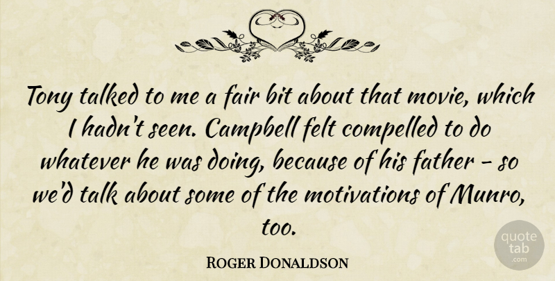 Roger Donaldson Quote About Bit, Campbell, Compelled, Fair, Father: Tony Talked To Me A...