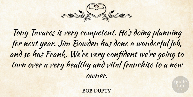 Bob DuPuy Quote About Confident, Franchise, Healthy, Jim, Next: Tony Tavares Is Very Competent...