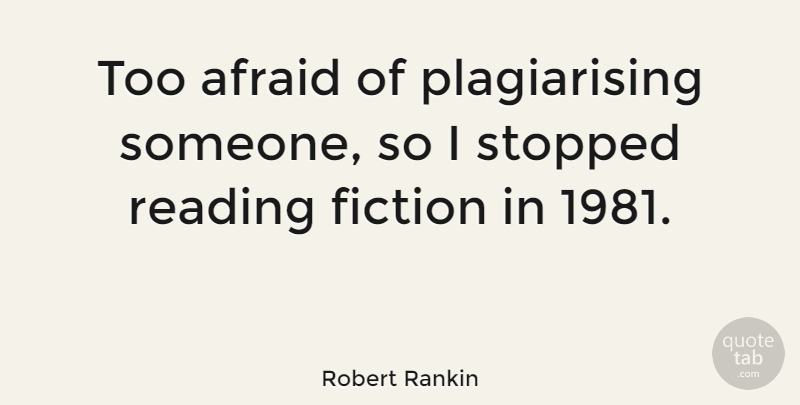 Robert Rankin Quote About Afraid, Fiction, Reading, Stopped: Too Afraid Of Plagiarising Someone...