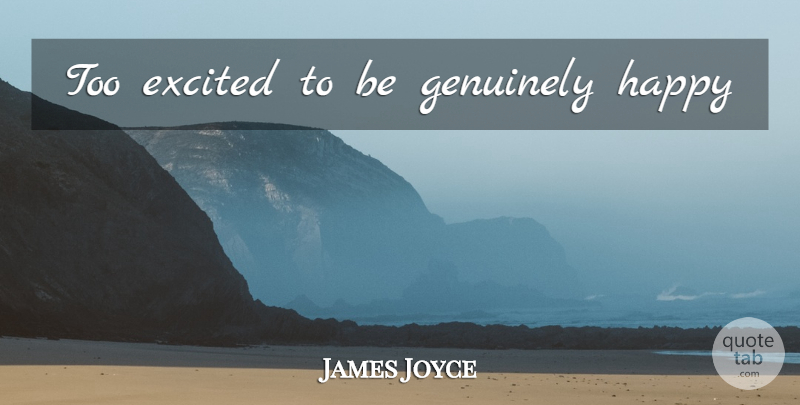 James Joyce Quote About Excited: Too Excited To Be Genuinely...