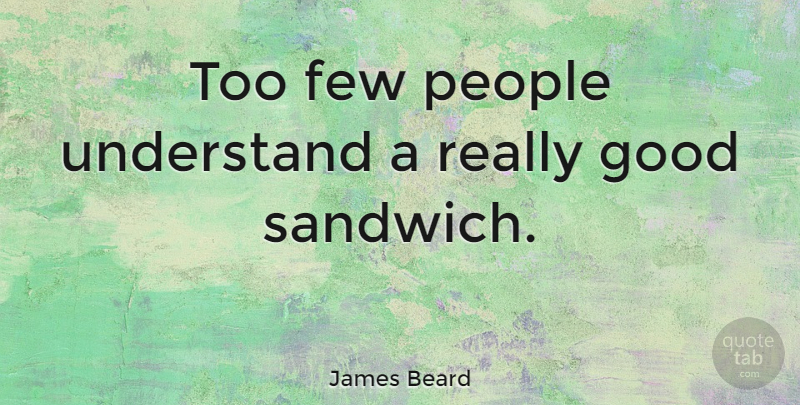 James Beard Quote About People, Sandwiches: Too Few People Understand A...