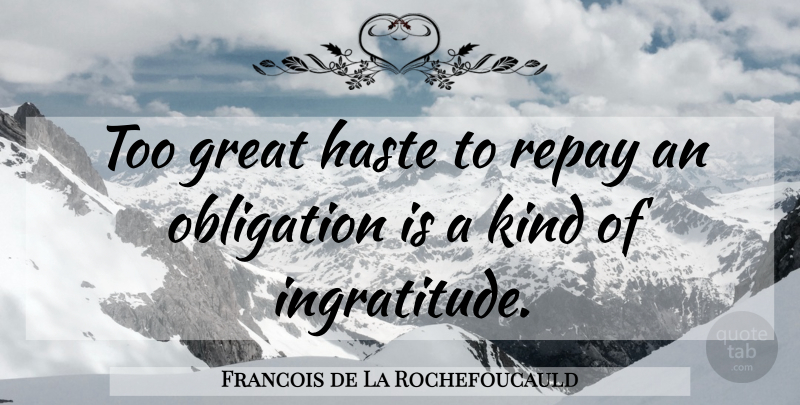 Francois de La Rochefoucauld Quote About Kindness, Haste, Obligation: Too Great Haste To Repay...