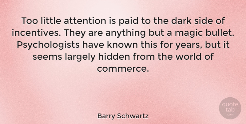 Barry Schwartz Quote About Hidden, Known, Largely, Paid, Seems: Too Little Attention Is Paid...