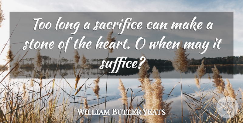 William Butler Yeats Quote About Broken Heart, Sacrifice, Long: Too Long A Sacrifice Can...