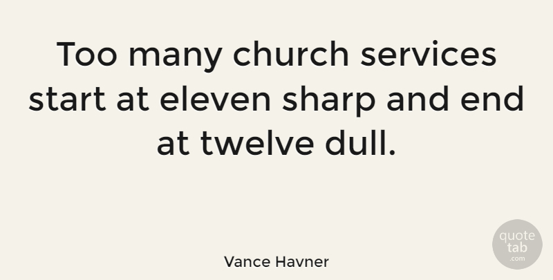 Vance Havner Quote About Church Service, Dull, Twelve: Too Many Church Services Start...