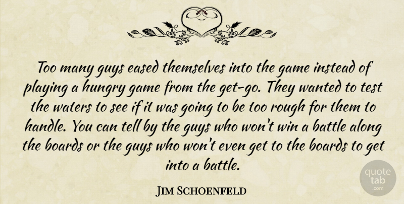 Jim Schoenfeld Quote About Along, Battle, Boards, Game, Guys: Too Many Guys Eased Themselves...