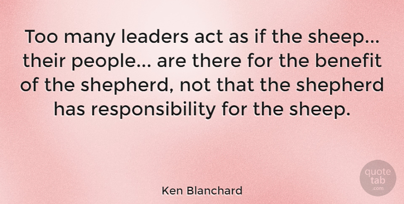 Ken Blanchard Quote About American Businessman, Benefit, Responsibility, Shepherd: Too Many Leaders Act As...