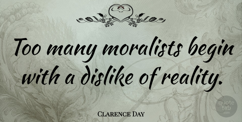 Clarence Day Quote About Reality, Ethics, Morality: Too Many Moralists Begin With...