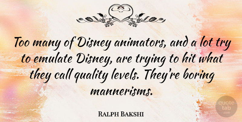 Ralph Bakshi Quote About Trying, Quality, Levels: Too Many Of Disney Animators...