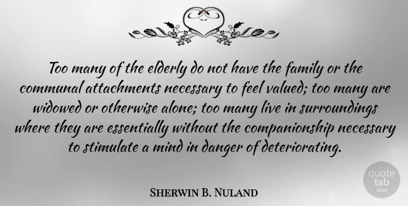 Sherwin B. Nuland Quote About Alone, Communal, Danger, Family, Mind: Too Many Of The Elderly...